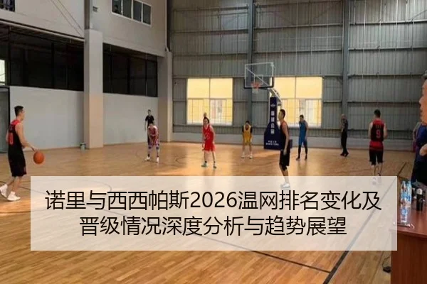 诺里与西西帕斯2026温网排名变化及晋级情况深度分析与趋势展望
