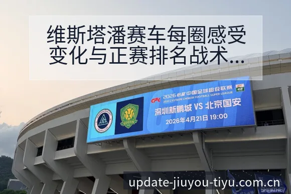 维斯塔潘赛车每圈感受变化与正赛排名战术价值分析 - 九游体育APP