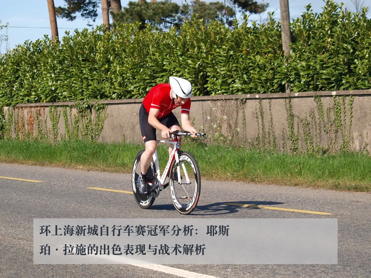 环上海新城自行车赛冠军分析：耶斯珀·拉施的出色表现与战术解析